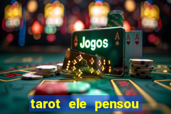 tarot ele pensou em mim hoje